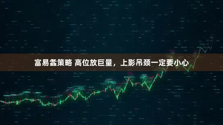 富易螽策略 高位放巨量，上影吊颈一定要小心