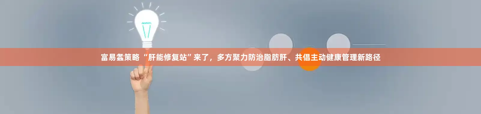 富易螽策略 “肝能修复站”来了，多方聚力防治脂肪肝、共倡主动健康管理新路径